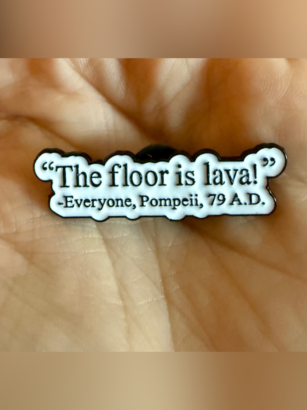 New “The Floor Is Lava!" Funny Pompeii Quote Enamel Pin Badge Brooch Gift